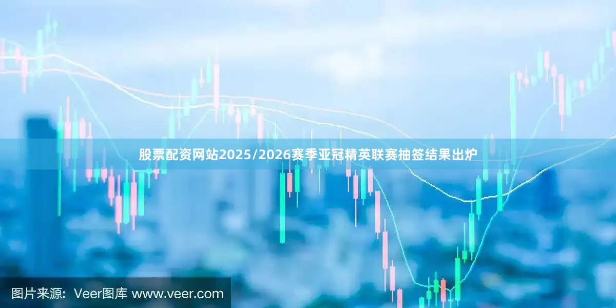 股票配资网站2025/2026赛季亚冠精英联赛抽签结果出炉